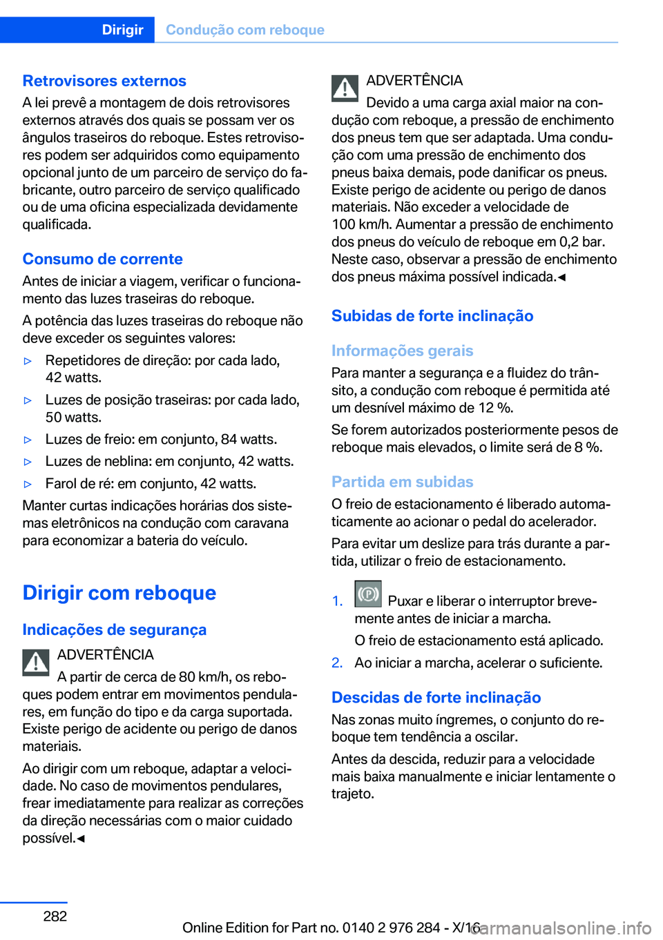 BMW 7 SERIES 2017  Manual do condutor (in Portuguese) �R�e�t�r�o�v�i�s�o�r�e�s��e�x�t�e�r�n�o�s�A� �l�e�i� �p�r�e�v�ê� �a� �m�o�n�t�a�g�e�m� �d�e� �d�o�i�s� �r�e�t�r�o�v�i�s�o�r�e�s�e�x�t�e�r�n�o�s� �a�t�r�a�v�é�s� �d�o�s� �q�u�a�i�s� �s�e� �p�o�s�s�a