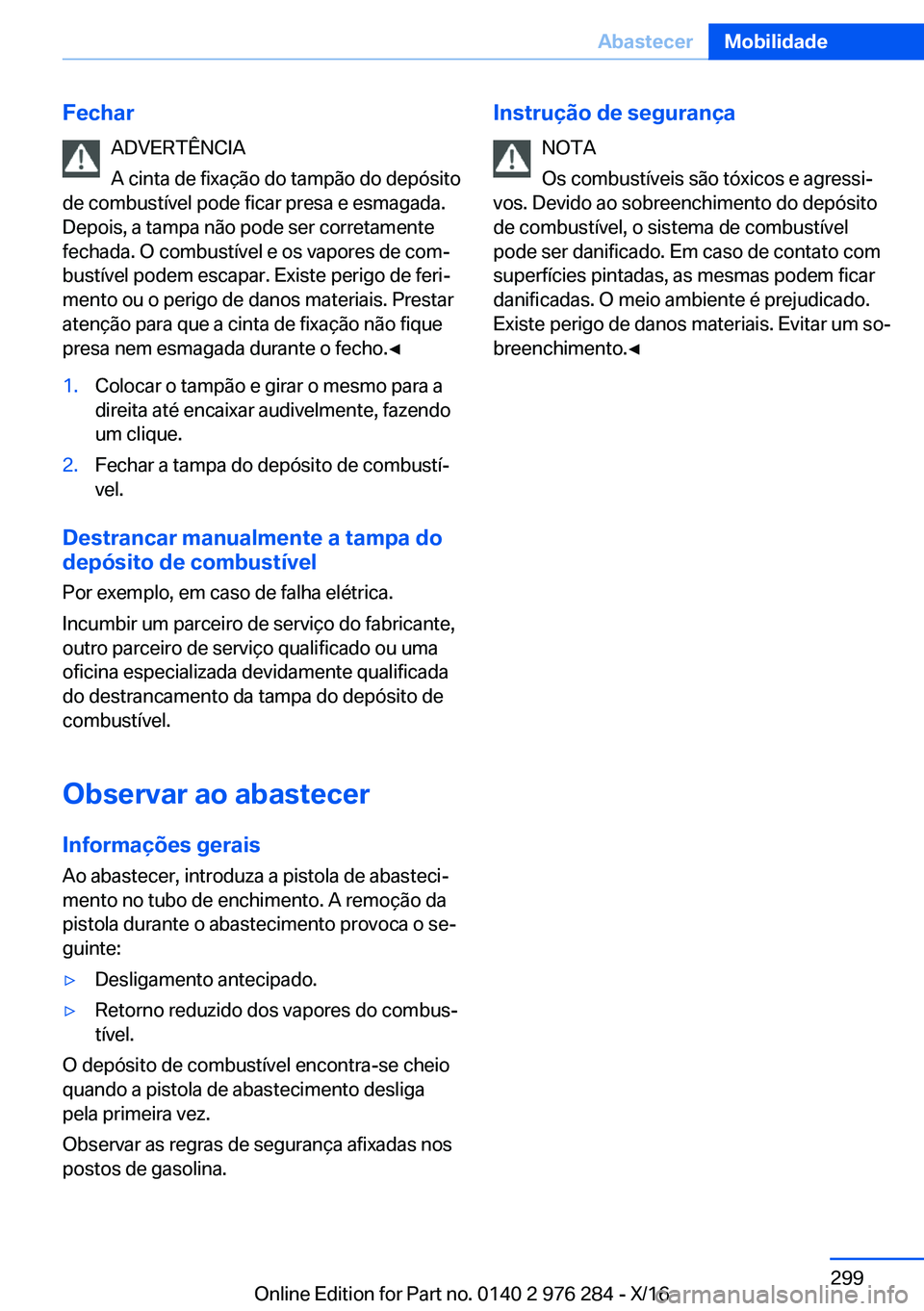 BMW 7 SERIES 2017  Manual do condutor (in Portuguese) �F�e�c�h�a�r�A�D�V�E�R�T�Ê�N�C�I�A
�A� �c�i�n�t�a� �d�e� �f�i�x�a�ç�ã�o� �d�o� �t�a�m�p�ã�o� �d�o� �d�e�p�ó�s�i�t�o
�d�e� �c�o�m�b�u�s�t�í�v�e�l� �p�o�d�e� �f�i�c�a�r� �p�r�e�s�a� �e� �e�s�m�a�g