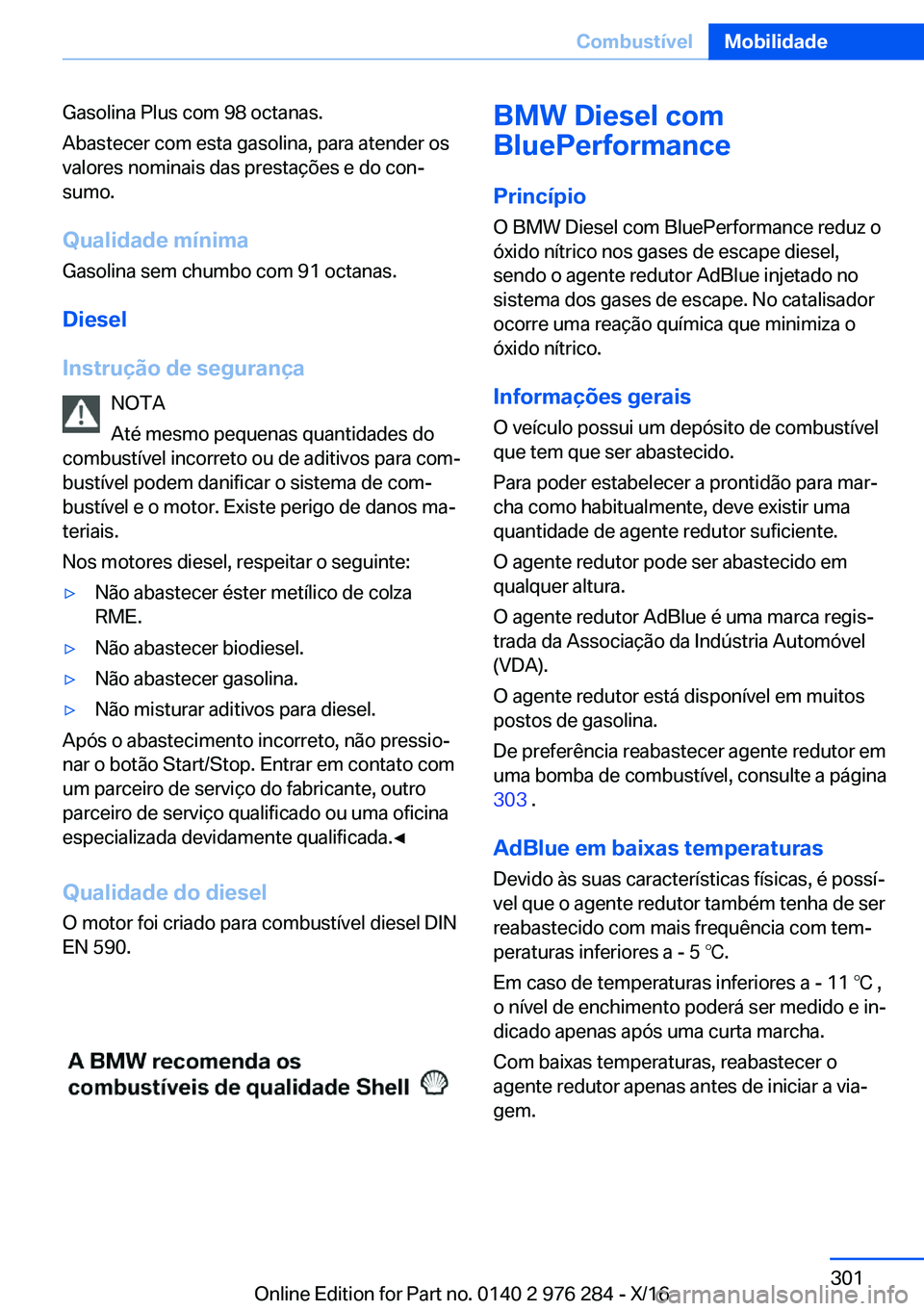 BMW 7 SERIES 2017  Manual do condutor (in Portuguese) �G�a�s�o�l�i�n�a� �P�l�u�s� �c�o�m� �9�8� �o�c�t�a�n�a�s�.
�A�b�a�s�t�e�c�e�r� �c�o�m� �e�s�t�a� �g�a�s�o�l�i�n�a�,� �p�a�r�a� �a�t�e�n�d�e�r� �o�s
�v�a�l�o�r�e�s� �n�o�m�i�n�a�i�s� �d�a�s� �p�r�e�s�t