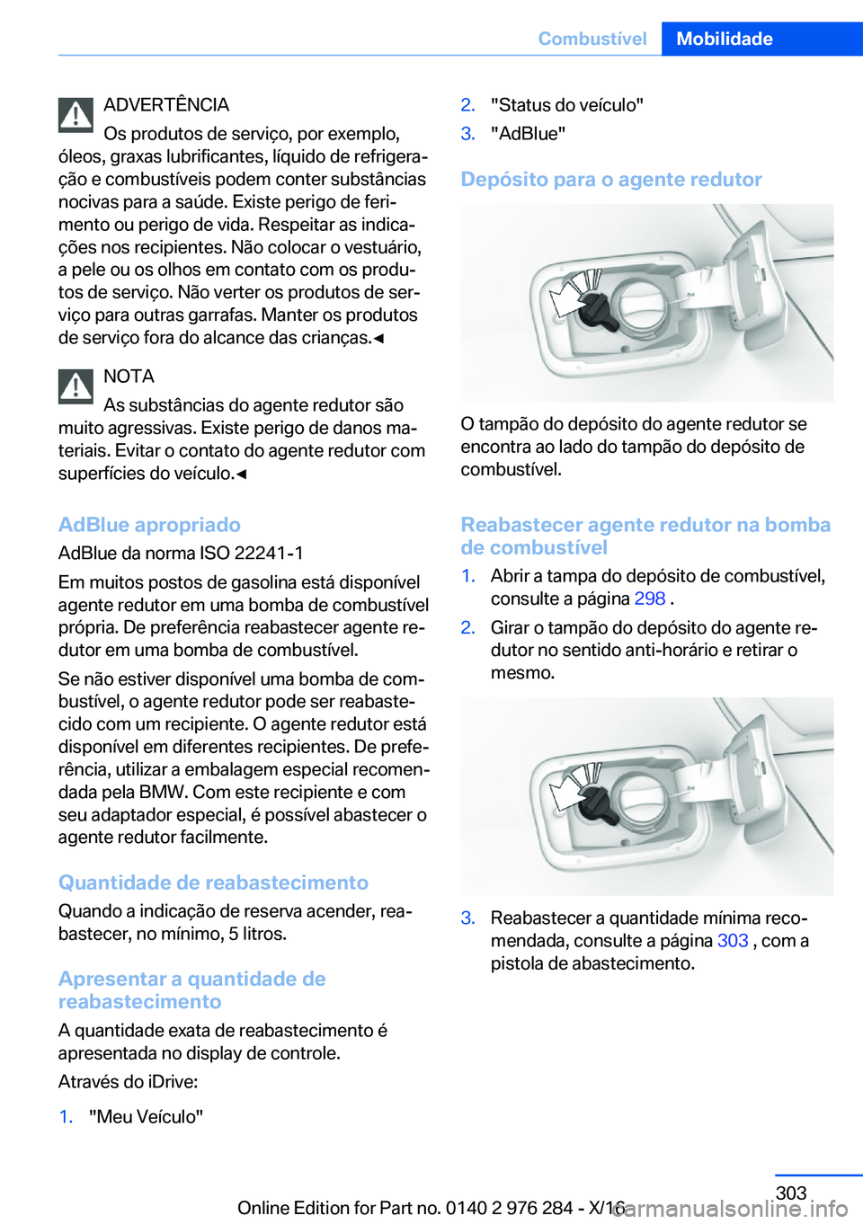 BMW 7 SERIES 2017  Manual do condutor (in Portuguese) �A�D�V�E�R�T�Ê�N�C�I�A
�O�s� �p�r�o�d�u�t�o�s� �d�e� �s�e�r�v�i�ç�o�,� �p�o�r� �e�x�e�m�p�l�o�,
�ó�l�e�o�s�,� �g�r�a�x�a�s� �l�u�b�r�i�f�i�c�a�n�t�e�s�,� �l�í�q�u�i�d�o� �d�e� �r�e�f�r�i�g�e�r�a