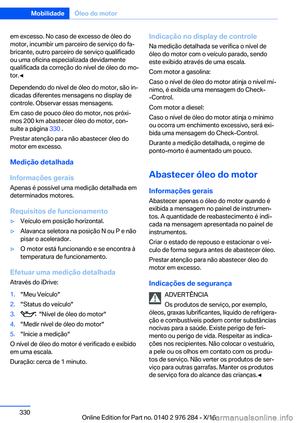 BMW 7 SERIES 2017  Manual do condutor (in Portuguese) �e�m� �e�x�c�e�s�s�o�.� �N�o� �c�a�s�o� �d�e� �e�x�c�e�s�s�o� �d�e� �ó�l�e�o� �d�o
�m�o�t�o�r�,� �i�n�c�u�m�b�i�r� �u�m� �p�a�r�c�e�i�r�o� �d�e� �s�e�r�v�i�ç�o� �d�o� �f�aª
�b�r�i�c�a�n�t�e�,� �o�