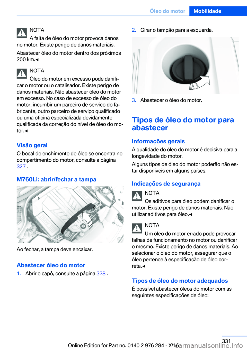 BMW 7 SERIES 2017  Manual do condutor (in Portuguese) �N�O�T�A
�A� �f�a�l�t�a� �d�e� �ó�l�e�o� �d�o� �m�o�t�o�r� �p�r�o�v�o�c�a� �d�a�n�o�s
�n�o� �m�o�t�o�r�.� �E�x�i�s�t�e� �p�e�r�i�g�o� �d�e� �d�a�n�o�s� �m�a�t�e�r�i�a�i�s�.
�A�b�a�s�t�e�c�e�r� �ó�l�