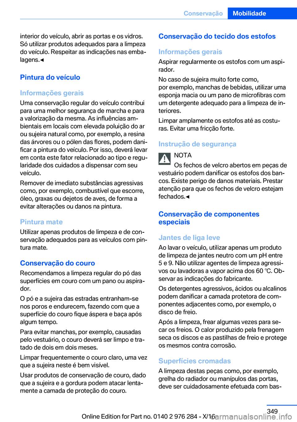 BMW 7 SERIES 2017  Manual do condutor (in Portuguese) �i�n�t�e�r�i�o�r� �d�o� �v�e�í�c�u�l�o�,� �a�b�r�i�r� �a�s� �p�o�r�t�a�s� �e� �o�s� �v�i�d�r�o�s�.�S�ó� �u�t�i�l�i�z�a�r� �p�r�o�d�u�t�o�s� �a�d�e�q�u�a�d�o�s� �p�a�r�a� �a� �l�i�m�p�e�z�a�d�o� �v�e