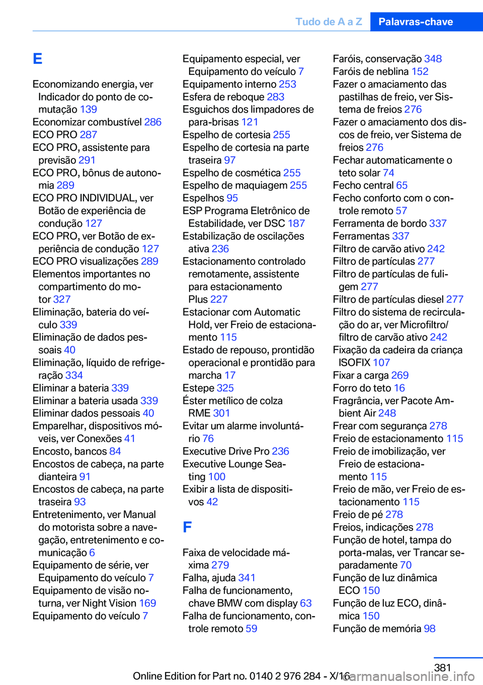 BMW 7 SERIES 2017  Manual do condutor (in Portuguese) �E�E�c�o�n�o�m�i�z�a�n�d�o� �e�n�e�r�g�i�a�,� �v�e�r �I�n�d�i�c�a�d�o�r� �d�o� �p�o�n�t�o� �d�e� �c�oª
�m�u�t�a�ç�ã�o�  �1�3�9� 
�E�c�o�n�o�m�i�z�a�r� �c�o�m�b�u�s�t�í�v�e�l�  �2�8�6� 
�E�C�O� �P