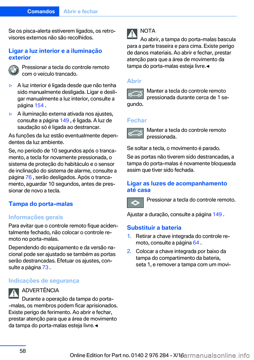 BMW 7 SERIES 2017  Manual do condutor (in Portuguese) �S�e� �o�s� �p�i�s�c�a�-�a�l�e�r�t�a� �e�s�t�i�v�e�r�e�m� �l�i�g�a�d�o�s�,� �o�s� �r�e�t�r�oª�v�i�s�o�r�e�s� �e�x�t�e�r�n�o�s� �n�ã�o� �s�ã�o� �r�e�c�o�l�h�i�d�o�s�.
�L�i�g�a�r��a��l�u�z��i�n�t