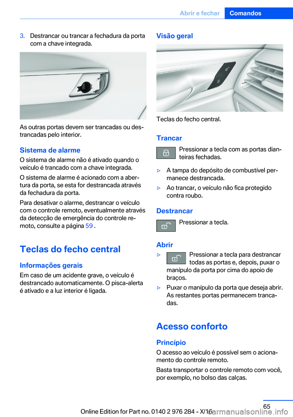 BMW 7 SERIES 2017  Manual do condutor (in Portuguese) �3�.�D�e�s�t�r�a�n�c�a�r� �o�u� �t�r�a�n�c�a�r� �a� �f�e�c�h�a�d�u�r�a� �d�a� �p�o�r�t�a
�c�o�m� �a� �c�h�a�v�e� �i�n�t�e�g�r�a�d�a�.
�A�s� �o�u�t�r�a�s� �p�o�r�t�a�s� �d�e�v�e�m� �s�e�r� �t�r�a�n�c�a