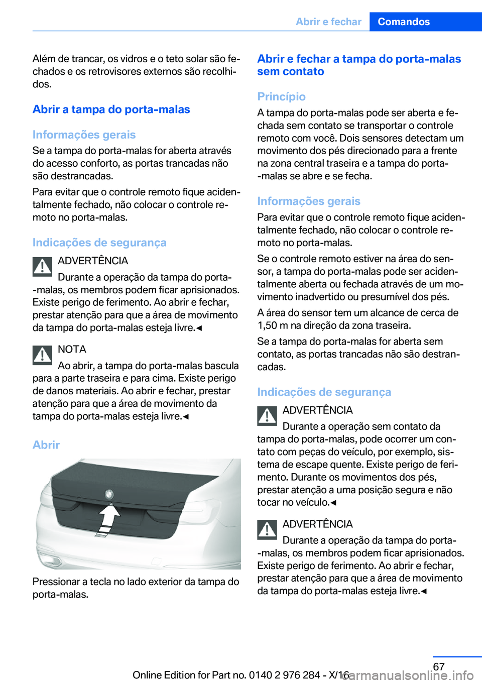 BMW 7 SERIES 2017  Manual do condutor (in Portuguese) �A�l�é�m� �d�e� �t�r�a�n�c�a�r�,� �o�s� �v�i�d�r�o�s� �e� �o� �t�e�t�o� �s�o�l�a�r� �s�ã�o� �f�eª
�c�h�a�d�o�s� �e� �o�s� �r�e�t�r�o�v�i�s�o�r�e�s� �e�x�t�e�r�n�o�s� �s�ã�o� �r�e�c�o�l�h�iª �d�