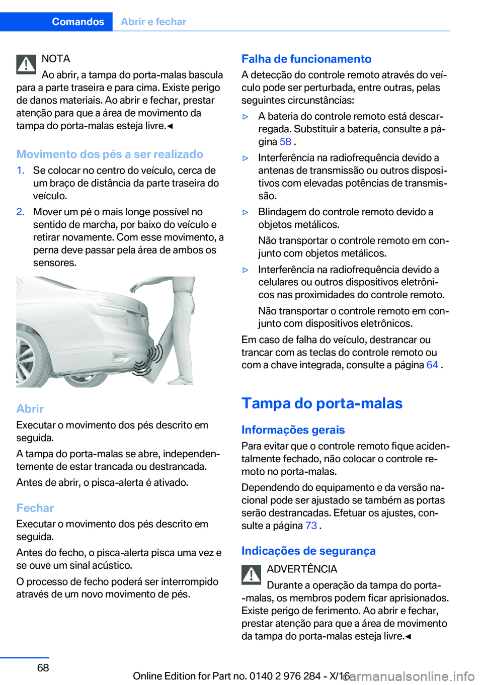 BMW 7 SERIES 2017  Manual do condutor (in Portuguese) �N�O�T�A
�A�o� �a�b�r�i�r�,� �a� �t�a�m�p�a� �d�o� �p�o�r�t�a�-�m�a�l�a�s� �b�a�s�c�u�l�a
�p�a�r�a� �a� �p�a�r�t�e� �t�r�a�s�e�i�r�a� �e� �p�a�r�a� �c�i�m�a�.� �E�x�i�s�t�e� �p�e�r�i�g�o �d�e� �d�a�n�