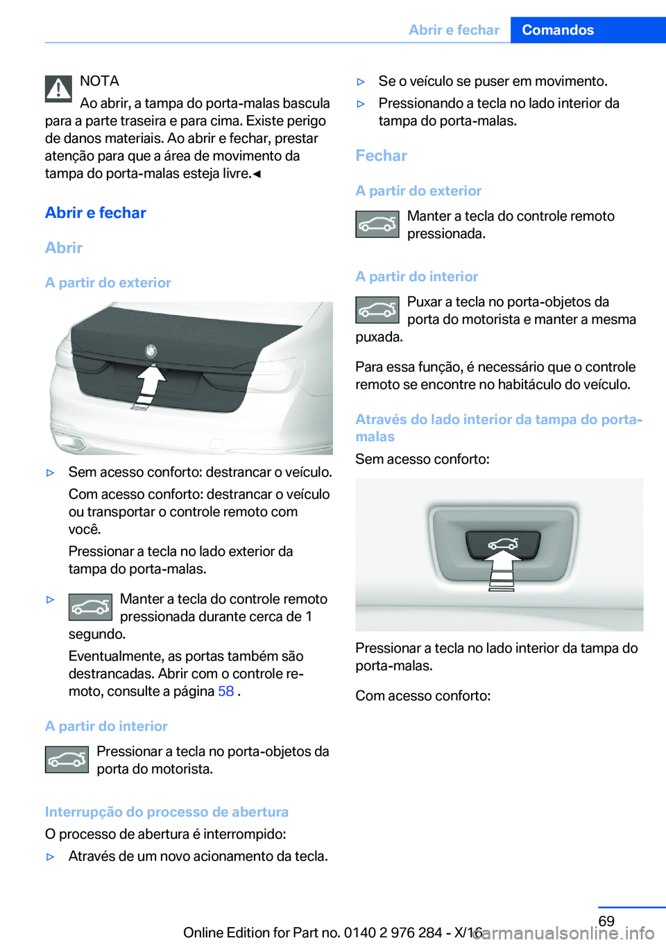 BMW 7 SERIES 2017  Manual do condutor (in Portuguese) �N�O�T�A
�A�o� �a�b�r�i�r�,� �a� �t�a�m�p�a� �d�o� �p�o�r�t�a�-�m�a�l�a�s� �b�a�s�c�u�l�a
�p�a�r�a� �a� �p�a�r�t�e� �t�r�a�s�e�i�r�a� �e� �p�a�r�a� �c�i�m�a�.� �E�x�i�s�t�e� �p�e�r�i�g�o �d�e� �d�a�n�