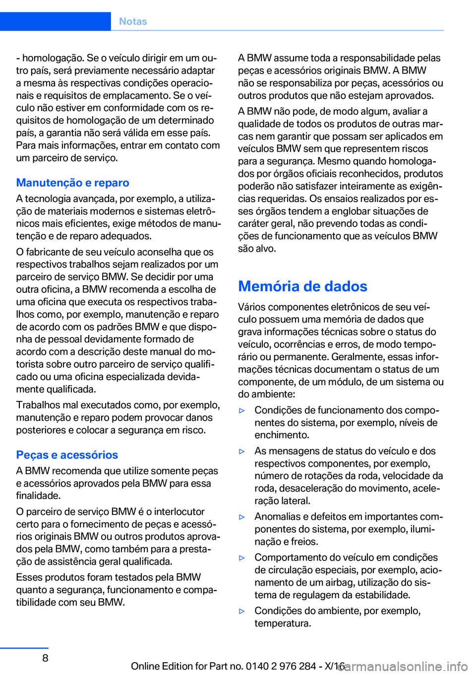 BMW 7 SERIES 2017  Manual do condutor (in Portuguese) �-� �h�o�m�o�l�o�g�a�ç�ã�o�.� �S�e� �o� �v�e�í�c�u�l�o� �d�i�r�i�g�i�r� �e�m� �u�m� �o�uª�t�r�o� �p�a�í�s�,� �s�e�r�á� �p�r�e�v�i�a�m�e�n�t�e� �n�e�c�e�s�s�á�r�i�o� �a�d�a�p�t�a�r
�a� �m�e�s�m