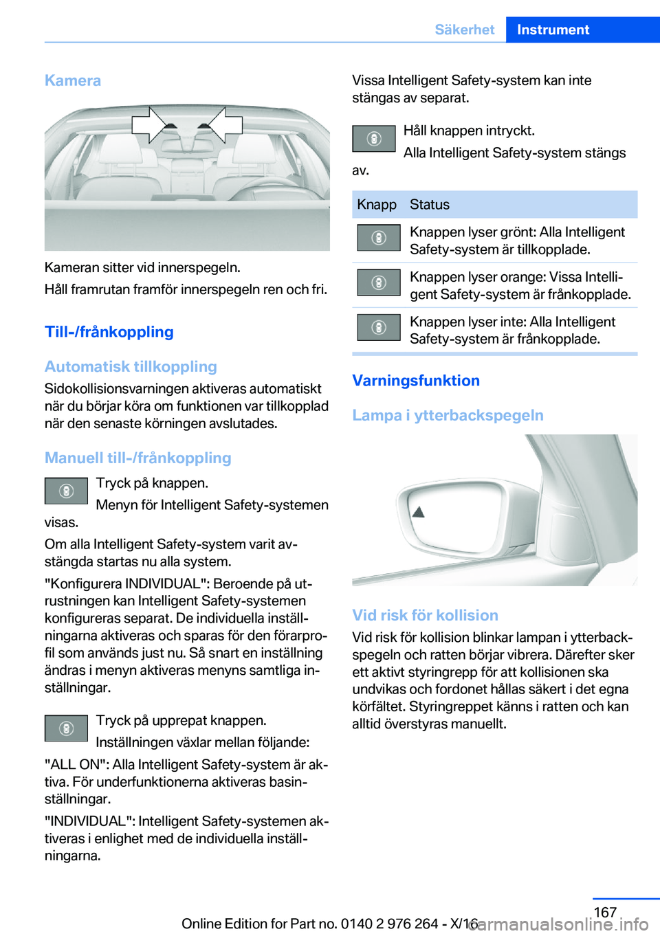 BMW 7 SERIES 2017  InstruktionsbÖcker (in Swedish) �K�a�m�e�r�a
�K�a�m�e�r�a�n� �s�i�t�t�e�r� �v�i�d� �i�n�n�e�r�s�p�e�g�e�l�n�.
�H�å�l�l� �f�r�a�m�r�u�t�a�n� �f�r�a�m�f�ö�r� �i�n�n�e�r�s�p�e�g�e�l�n� �r�e�n� �o�c�h� �f�r�i�.
�T�i�l�l�-�/�f�r�å�n�k