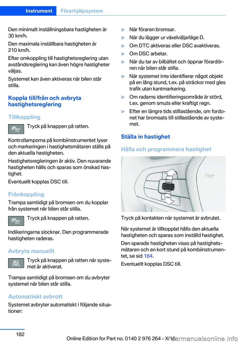 BMW 7 SERIES 2017  InstruktionsbÖcker (in Swedish) �D�e�n� �m�i�n�i�m�a�l�t� �i�n�s�t�ä�l�l�n�i�n�g�s�b�a�r�a� �h�a�s�t�i�g�h�e�t�e�n� �ä�r
�3�0� �k�m�/�h�.
�D�e�n� �m�a�x�i�m�a�l�a� �i�n�s�t�ä�l�l�b�a�r�a� �h�a�s�t�i�g�h�e�t�e�n� �ä�r �2�1�0� �k�