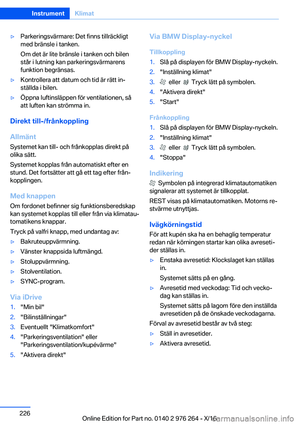 BMW 7 SERIES 2017  InstruktionsbÖcker (in Swedish) 'y�P�a�r�k�e�r�i�n�g�s�v�ä�r�m�a�r�e�:� �D�e�t� �f�i�n�n�s� �t�i�l�l�r�ä�c�k�l�i�g�t�m�e�d� �b�r�ä�n�s�l�e� �i� �t�a�n�k�e�n�.
�O�m� �d�e�t� �ä�r� �l�i�t�e� �b�r�ä�n�s�l�e� �i� �t�a�n�k�e�n� 