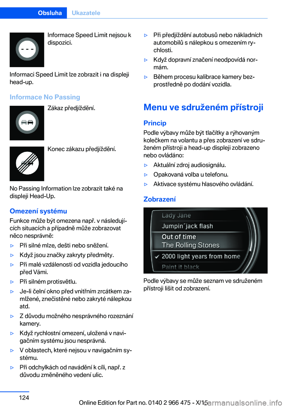 BMW 7 SERIES 2016  Návod na použití (in Czech) Informace Speed Limit nejsou k
dispozici.
Informaci Speed Limit lze zobrazit i na displeji
head-up.
Informace No Passing Zákaz předjíždění.
Konec zákazu předjíždění.
No Passing Information