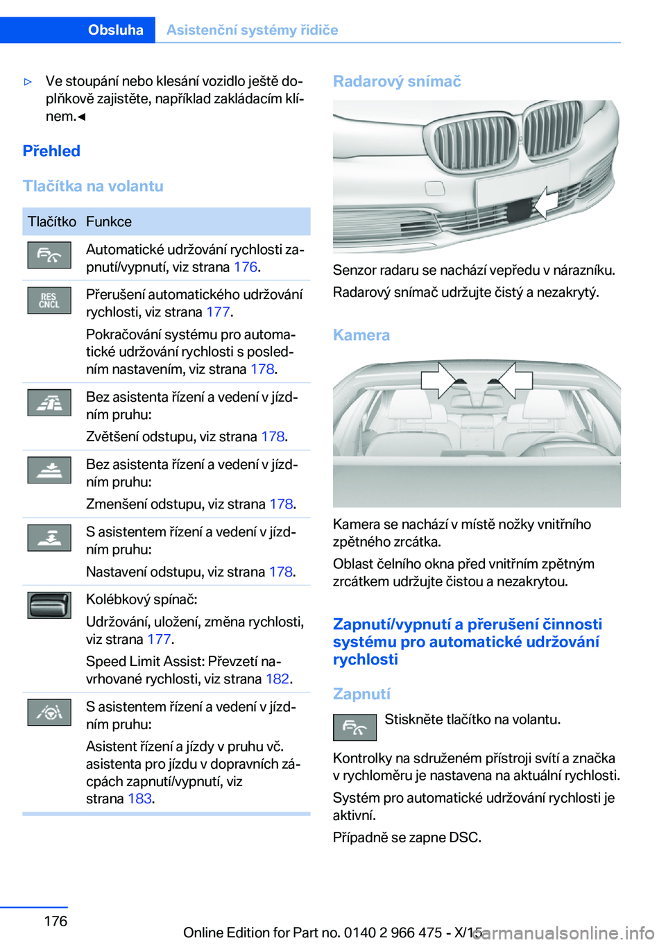 BMW 7 SERIES 2016 Návod na použití (in Czech) ▷Ve stoupání nebo klesání vozidlo ještě do‐
plňkově zajistěte, například zakládacím klí‐
nem.◀
Přehled
Tlačítka na volantu
TlačítkoFunkceAutomatické udržování rychlosti BMW 7 SERIES 2016 Návod na použití (in Czech) ▷Ve stoupání nebo klesání vozidlo ještě do‐
plňkově zajistěte, například zakládacím klí‐
nem.◀
Přehled
Tlačítka na volantu
TlačítkoFunkceAutomatické udržování rychlosti