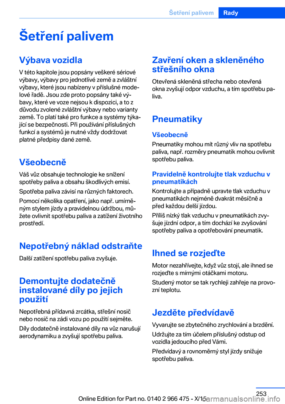 BMW 7 SERIES 2016  Návod na použití (in Czech) Šetření palivemVýbava vozidla
V této kapitole jsou popsány veškeré sériové
výbavy, výbavy pro jednotlivé země a zvláštní
výbavy, které jsou nabízeny v příslušné mode‐
lové 