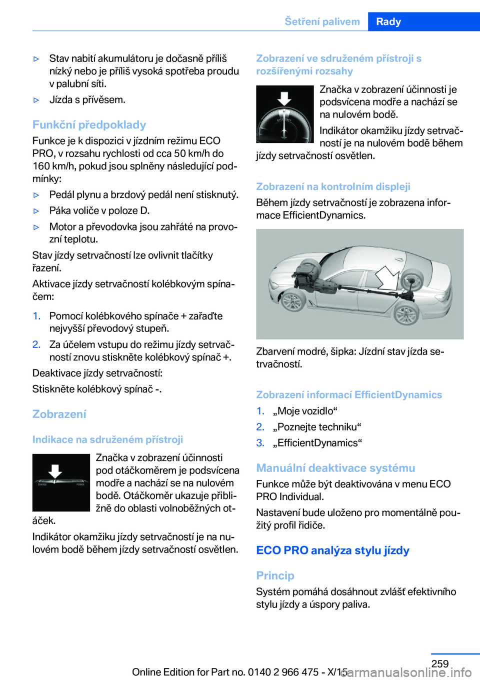 BMW 7 SERIES 2016  Návod na použití (in Czech) ▷Stav nabití akumulátoru je dočasně příliš
nízký nebo je příliš vysoká spotřeba proudu
v palubní síti.▷Jízda s přívěsem.
Funkční předpoklady
Funkce je k dispozici v jízdní
