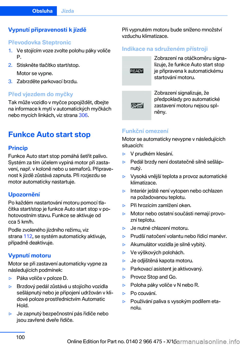 BMW 7 SERIES 2016  Návod na použití (in Czech) Vypnutí připravenosti k jízdě
Převodovka Steptronic1.Ve stojícím voze zvolte polohu páky voliče
P.2.Stiskněte tlačítko start/stop.
Motor se vypne.3.Zabrzděte parkovací brzdu.
Před vjezd