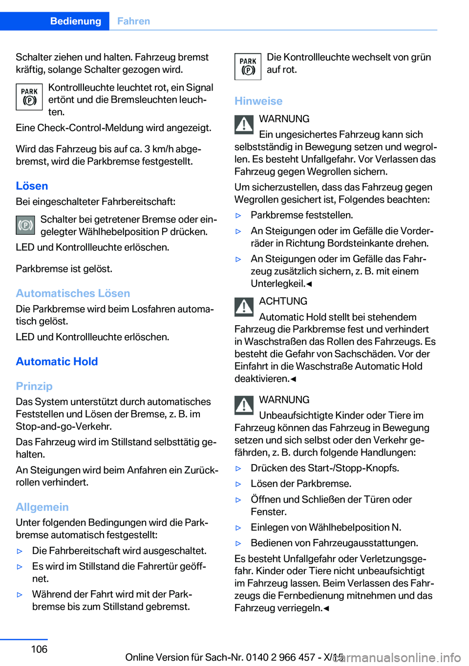 BMW 7 SERIES 2016 Betriebsanleitungen (in German) Schalter ziehen und halten. Fahrzeug bremst
kräftig, solange Schalter gezogen wird.
Kontrollleuchte leuchtet rot, ein Signal
ertönt und die Bremsleuchten leuch‐
ten.
Eine Check-Control-Meldung wir BMW 7 SERIES 2016 Betriebsanleitungen (in German) Schalter ziehen und halten. Fahrzeug bremst
kräftig, solange Schalter gezogen wird.
Kontrollleuchte leuchtet rot, ein Signal
ertönt und die Bremsleuchten leuch‐
ten.
Eine Check-Control-Meldung wir