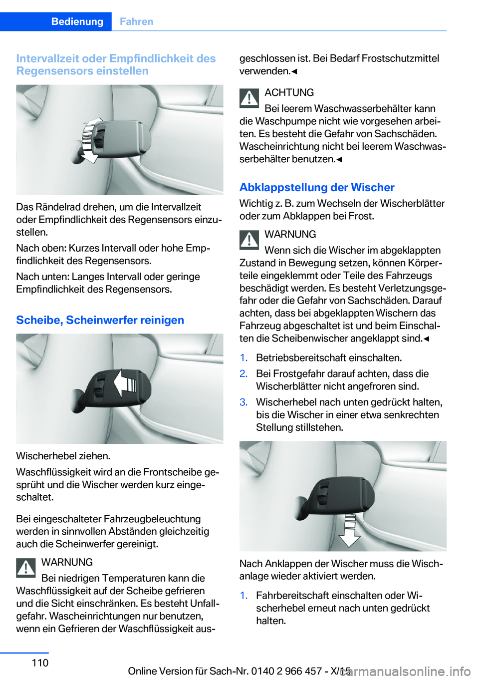 BMW 7 SERIES 2016 Betriebsanleitungen (in German) Intervallzeit oder Empfindlichkeit desRegensensors einstellen
Das Rändelrad drehen, um die Intervallzeit
oder Empfindlichkeit des Regensensors einzu‐
stellen.
Nach oben: Kurzes Intervall oder hohe BMW 7 SERIES 2016 Betriebsanleitungen (in German) Intervallzeit oder Empfindlichkeit desRegensensors einstellen
Das Rändelrad drehen, um die Intervallzeit
oder Empfindlichkeit des Regensensors einzu‐
stellen.
Nach oben: Kurzes Intervall oder hohe