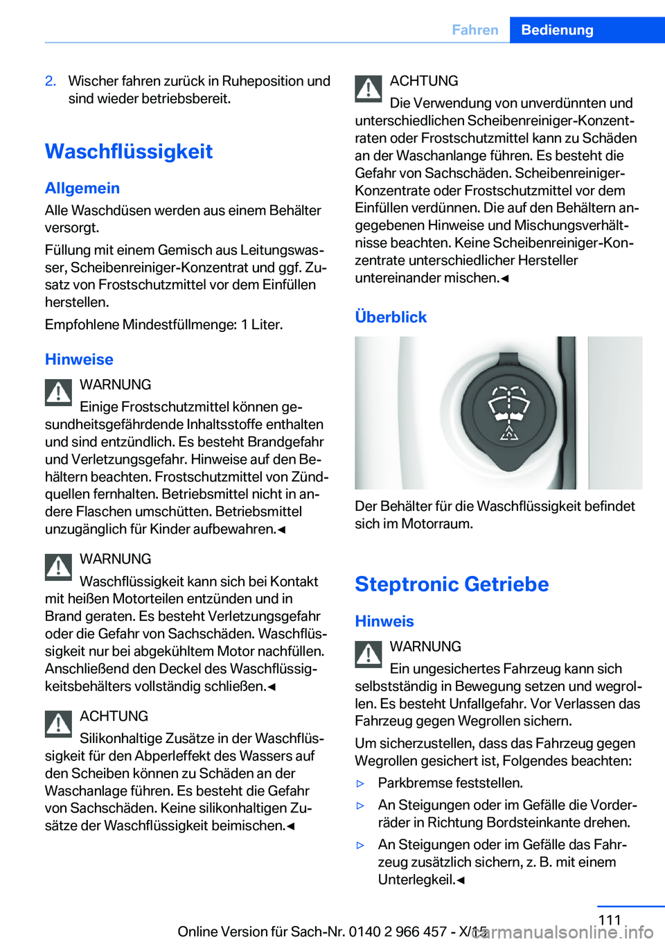 BMW 7 SERIES 2016 Betriebsanleitungen (in German) 2.Wischer fahren zurück in Ruheposition und
sind wieder betriebsbereit.
Waschflüssigkeit
Allgemein Alle Waschdüsen werden aus einem Behälter
versorgt.
Füllung mit einem Gemisch aus Leitungswas‐ BMW 7 SERIES 2016 Betriebsanleitungen (in German) 2.Wischer fahren zurück in Ruheposition und
sind wieder betriebsbereit.
Waschflüssigkeit
Allgemein Alle Waschdüsen werden aus einem Behälter
versorgt.
Füllung mit einem Gemisch aus Leitungswas‐