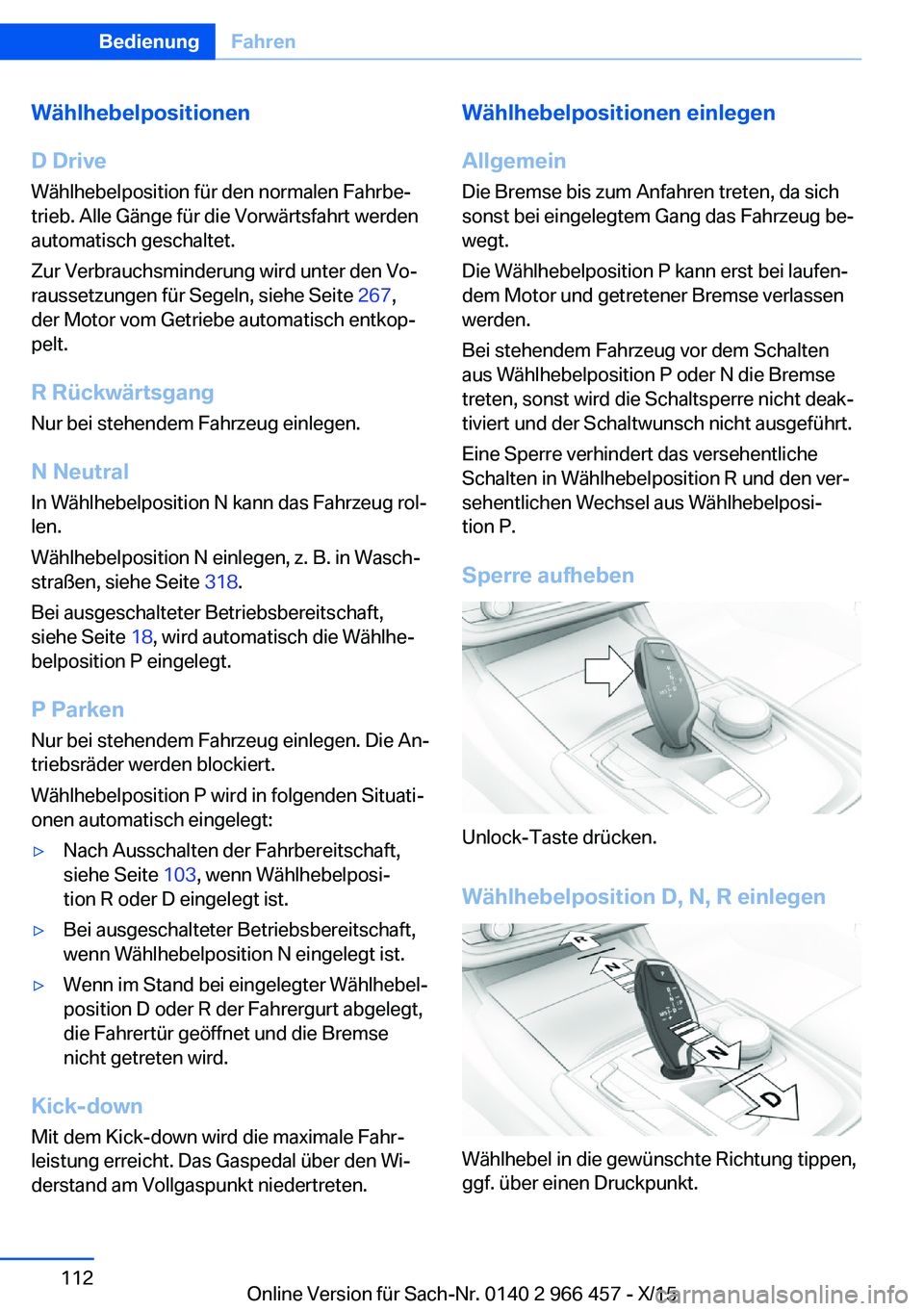 BMW 7 SERIES 2016 Betriebsanleitungen (in German) Wählhebelpositionen
D Drive
Wählhebelposition für den normalen Fahrbe‐ trieb. Alle Gänge für die Vorwärtsfahrt werden
automatisch geschaltet.
Zur Verbrauchsminderung wird unter den Vo‐
rauss BMW 7 SERIES 2016 Betriebsanleitungen (in German) Wählhebelpositionen
D Drive
Wählhebelposition für den normalen Fahrbe‐ trieb. Alle Gänge für die Vorwärtsfahrt werden
automatisch geschaltet.
Zur Verbrauchsminderung wird unter den Vo‐
rauss