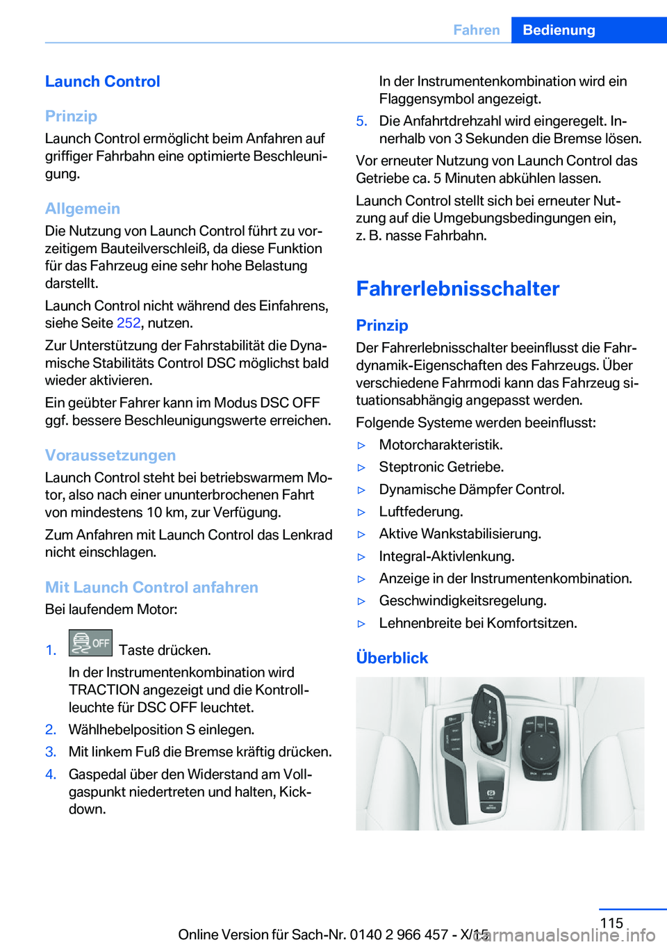 BMW 7 SERIES 2016 Betriebsanleitungen (in German) Launch Control
Prinzip Launch Control ermöglicht beim Anfahren auf
griffiger Fahrbahn eine optimierte Beschleuni‐
gung.
Allgemein Die Nutzung von Launch Control führt zu vor‐
zeitigem Bauteilver BMW 7 SERIES 2016 Betriebsanleitungen (in German) Launch Control
Prinzip Launch Control ermöglicht beim Anfahren auf
griffiger Fahrbahn eine optimierte Beschleuni‐
gung.
Allgemein Die Nutzung von Launch Control führt zu vor‐
zeitigem Bauteilver