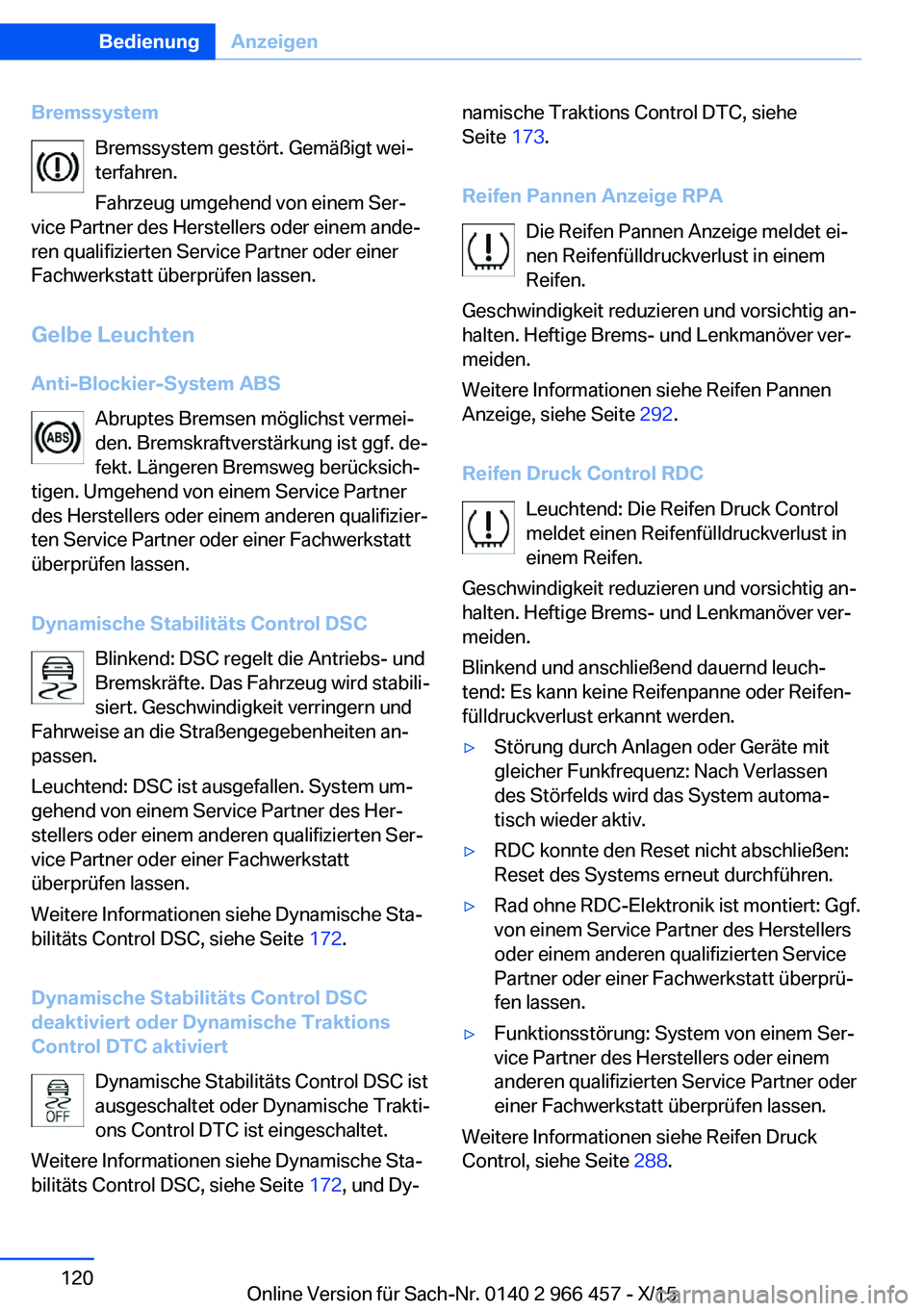 BMW 7 SERIES 2016 Betriebsanleitungen (in German) BremssystemBremssystem gestört. Gemäßigt wei‐
terfahren.
Fahrzeug umgehend von einem Ser‐
vice Partner des Herstellers oder einem ande‐
ren qualifizierten Service Partner oder einer
Fachwerks BMW 7 SERIES 2016 Betriebsanleitungen (in German) BremssystemBremssystem gestört. Gemäßigt wei‐
terfahren.
Fahrzeug umgehend von einem Ser‐
vice Partner des Herstellers oder einem ande‐
ren qualifizierten Service Partner oder einer
Fachwerks