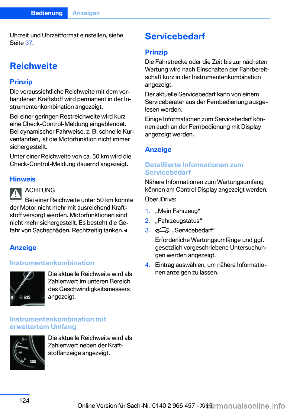 BMW 7 SERIES 2016 Betriebsanleitungen (in German) Uhrzeit und Uhrzeitformat einstellen, siehe
Seite 37.
Reichweite PrinzipDie voraussichtliche Reichweite mit dem vor‐
handenen Kraftstoff wird permanent in der In‐
strumentenkombination angezeigt. BMW 7 SERIES 2016 Betriebsanleitungen (in German) Uhrzeit und Uhrzeitformat einstellen, siehe
Seite 37.
Reichweite PrinzipDie voraussichtliche Reichweite mit dem vor‐
handenen Kraftstoff wird permanent in der In‐
strumentenkombination angezeigt.