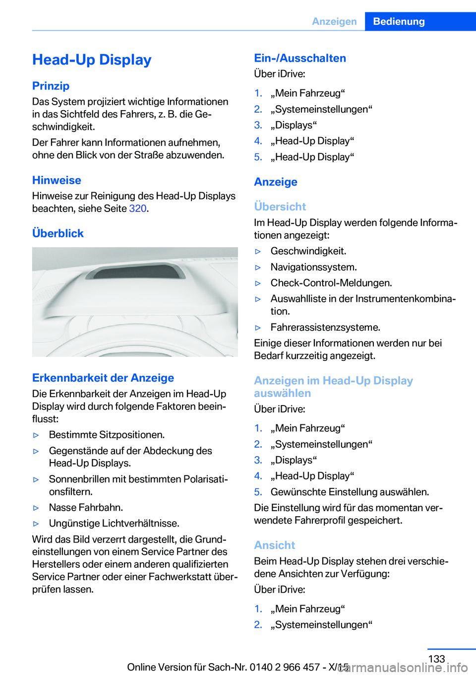BMW 7 SERIES 2016 Betriebsanleitungen (in German) Head-Up DisplayPrinzip
Das System projiziert wichtige Informationen
in das Sichtfeld des Fahrers, z. B. die Ge‐
schwindigkeit.
Der Fahrer kann Informationen aufnehmen,
ohne den Blick von der Straße BMW 7 SERIES 2016 Betriebsanleitungen (in German) Head-Up DisplayPrinzip
Das System projiziert wichtige Informationen
in das Sichtfeld des Fahrers, z. B. die Ge‐
schwindigkeit.
Der Fahrer kann Informationen aufnehmen,
ohne den Blick von der Straße