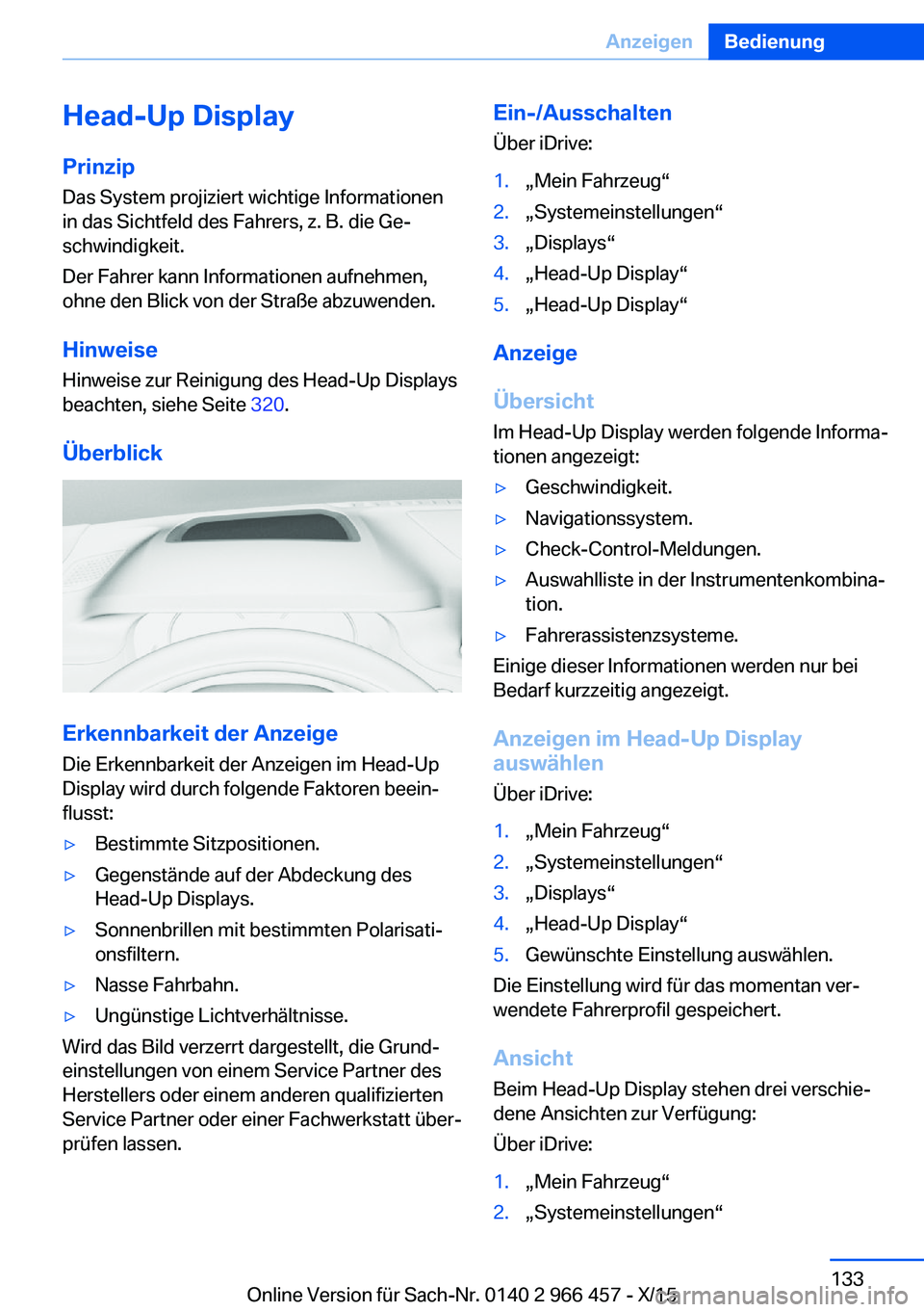 BMW 7 SERIES 2016  Betriebsanleitungen (in German) Head-Up DisplayPrinzip
Das System projiziert wichtige Informationen
in das Sichtfeld des Fahrers, z. B. die Ge‐
schwindigkeit.
Der Fahrer kann Informationen aufnehmen,
ohne den Blick von der Straße