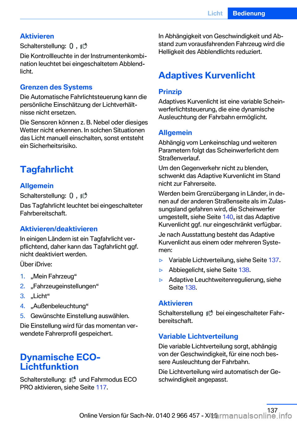 BMW 7 SERIES 2016 Betriebsanleitungen (in German) AktivierenSchalterstellung:
,
Die Kontrollleuchte in der Instrumentenkombi‐
nation leuchtet bei eingeschaltetem Abblend‐
licht.
Grenzen des Systems Die Automatische Fahrlichtsteuerung kann BMW 7 SERIES 2016 Betriebsanleitungen (in German) AktivierenSchalterstellung:
,
Die Kontrollleuchte in der Instrumentenkombi‐
nation leuchtet bei eingeschaltetem Abblend‐
licht.
Grenzen des Systems Die Automatische Fahrlichtsteuerung kann