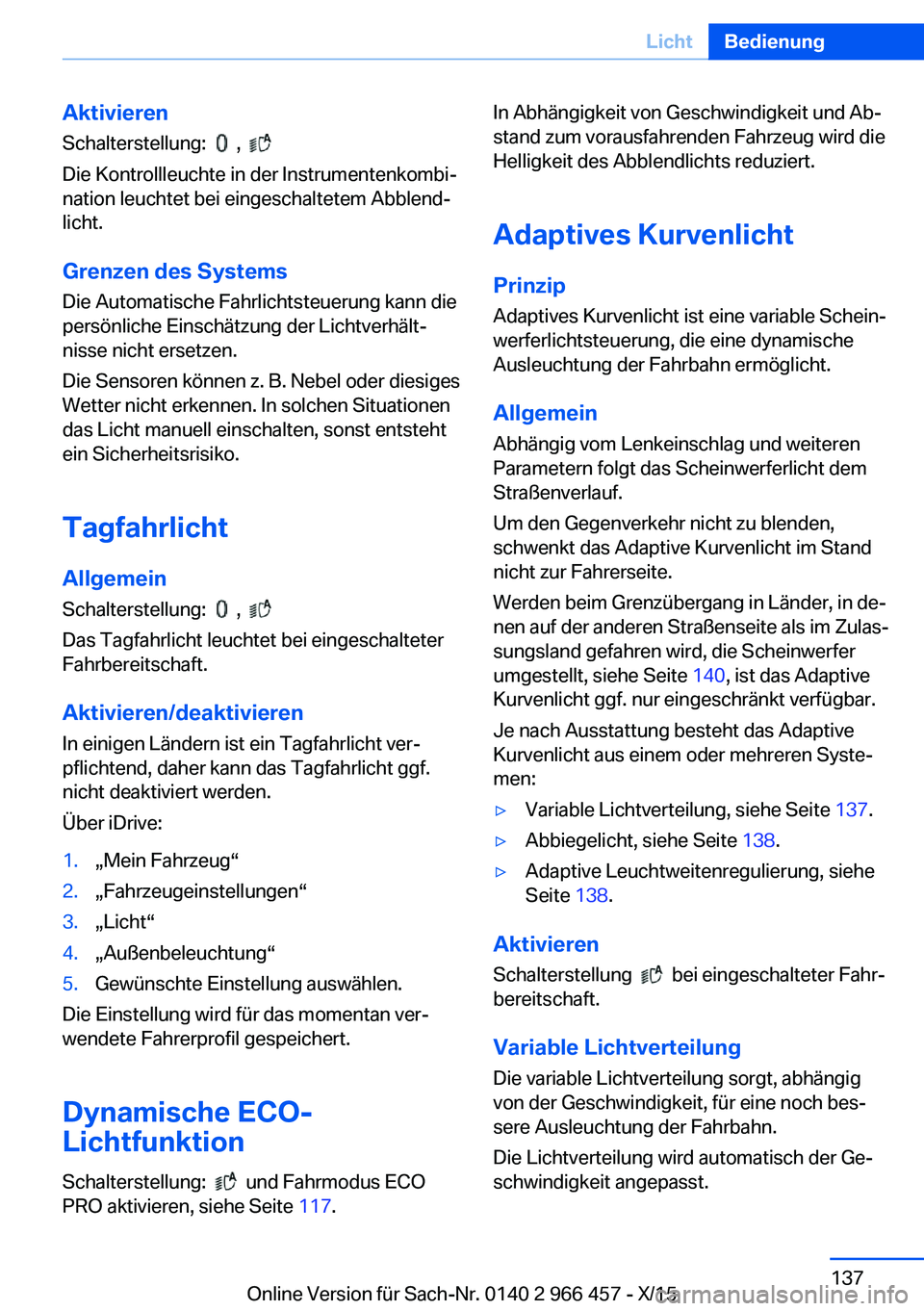 BMW 7 SERIES 2016  Betriebsanleitungen (in German) AktivierenSchalterstellung:  
  ,   
Die Kontrollleuchte in der Instrumentenkombi‐
nation leuchtet bei eingeschaltetem Abblend‐
licht.
Grenzen des Systems Die Automatische Fahrlichtsteuerung kann 