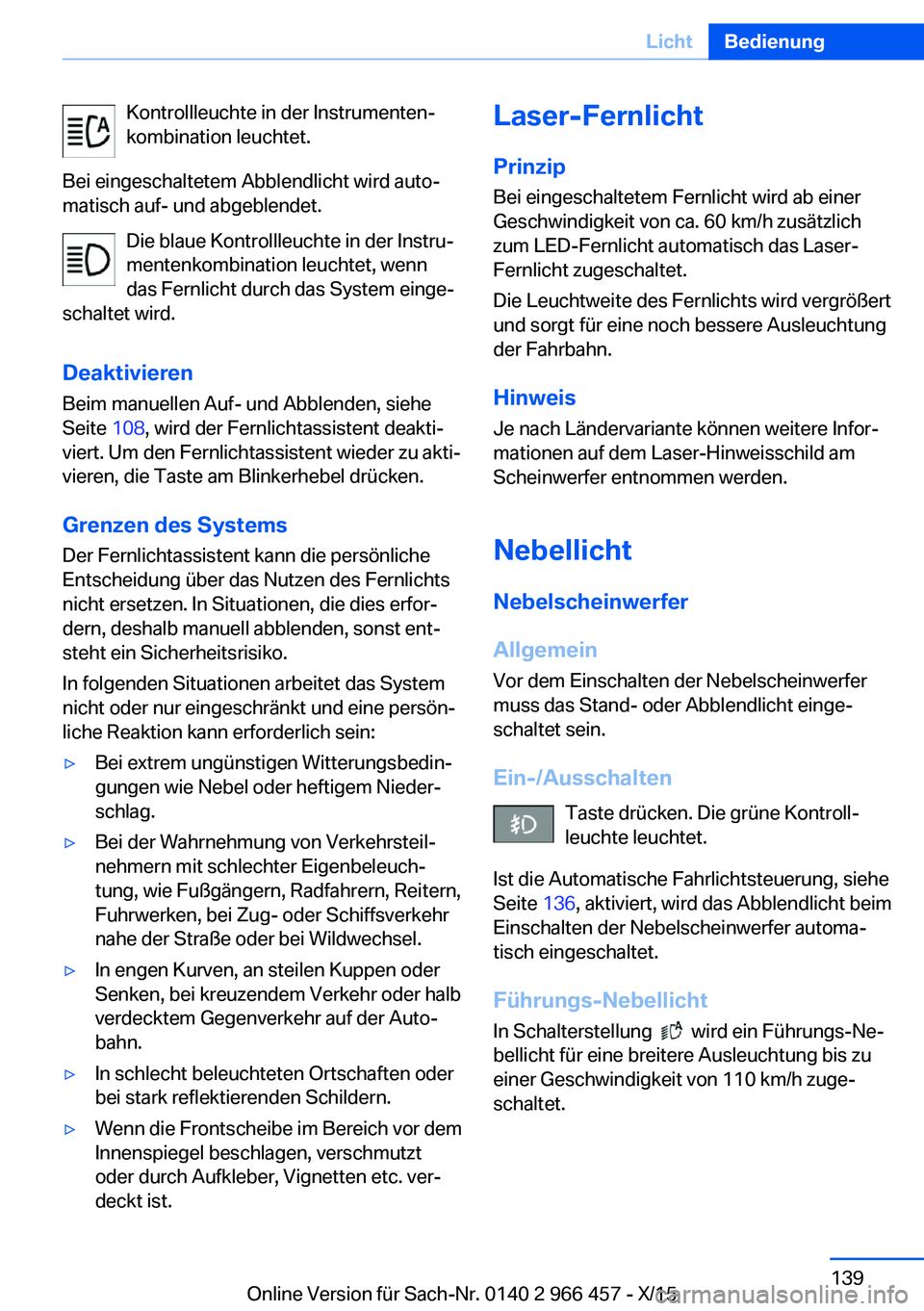 BMW 7 SERIES 2016 Betriebsanleitungen (in German) Kontrollleuchte in der Instrumenten‐
kombination leuchtet.
Bei eingeschaltetem Abblendlicht wird auto‐
matisch auf- und abgeblendet.
Die blaue Kontrollleuchte in der Instru‐
mentenkombination le BMW 7 SERIES 2016 Betriebsanleitungen (in German) Kontrollleuchte in der Instrumenten‐
kombination leuchtet.
Bei eingeschaltetem Abblendlicht wird auto‐
matisch auf- und abgeblendet.
Die blaue Kontrollleuchte in der Instru‐
mentenkombination le