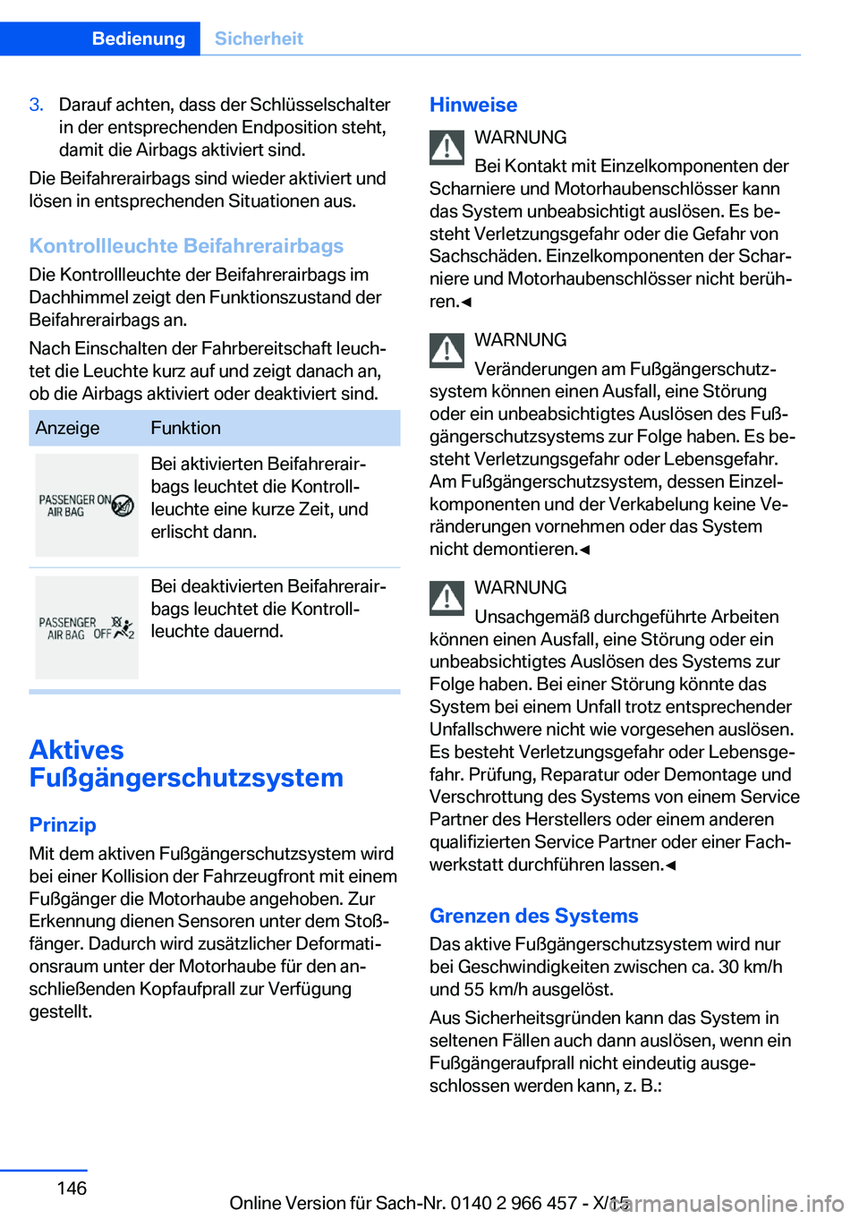 BMW 7 SERIES 2016 Betriebsanleitungen (in German) 3.Darauf achten, dass der Schlüsselschalter
in der entsprechenden Endposition steht,
damit die Airbags aktiviert sind.
Die Beifahrerairbags sind wieder aktiviert und
lösen in entsprechenden Situatio BMW 7 SERIES 2016 Betriebsanleitungen (in German) 3.Darauf achten, dass der Schlüsselschalter
in der entsprechenden Endposition steht,
damit die Airbags aktiviert sind.
Die Beifahrerairbags sind wieder aktiviert und
lösen in entsprechenden Situatio