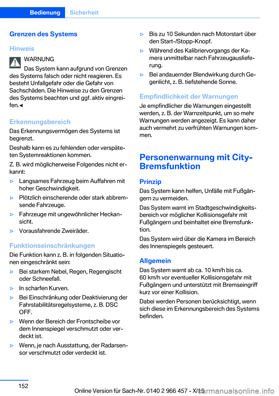 BMW 7 SERIES 2016 Betriebsanleitungen (in German) Grenzen des Systems
Hinweis WARNUNG
Das System kann aufgrund von Grenzen
des Systems falsch oder nicht reagieren. Es
besteht Unfallgefahr oder die Gefahr von
Sachschäden. Die Hinweise zu den Grenzen
BMW 7 SERIES 2016 Betriebsanleitungen (in German) Grenzen des Systems
Hinweis WARNUNG
Das System kann aufgrund von Grenzen
des Systems falsch oder nicht reagieren. Es
besteht Unfallgefahr oder die Gefahr von
Sachschäden. Die Hinweise zu den Grenzen