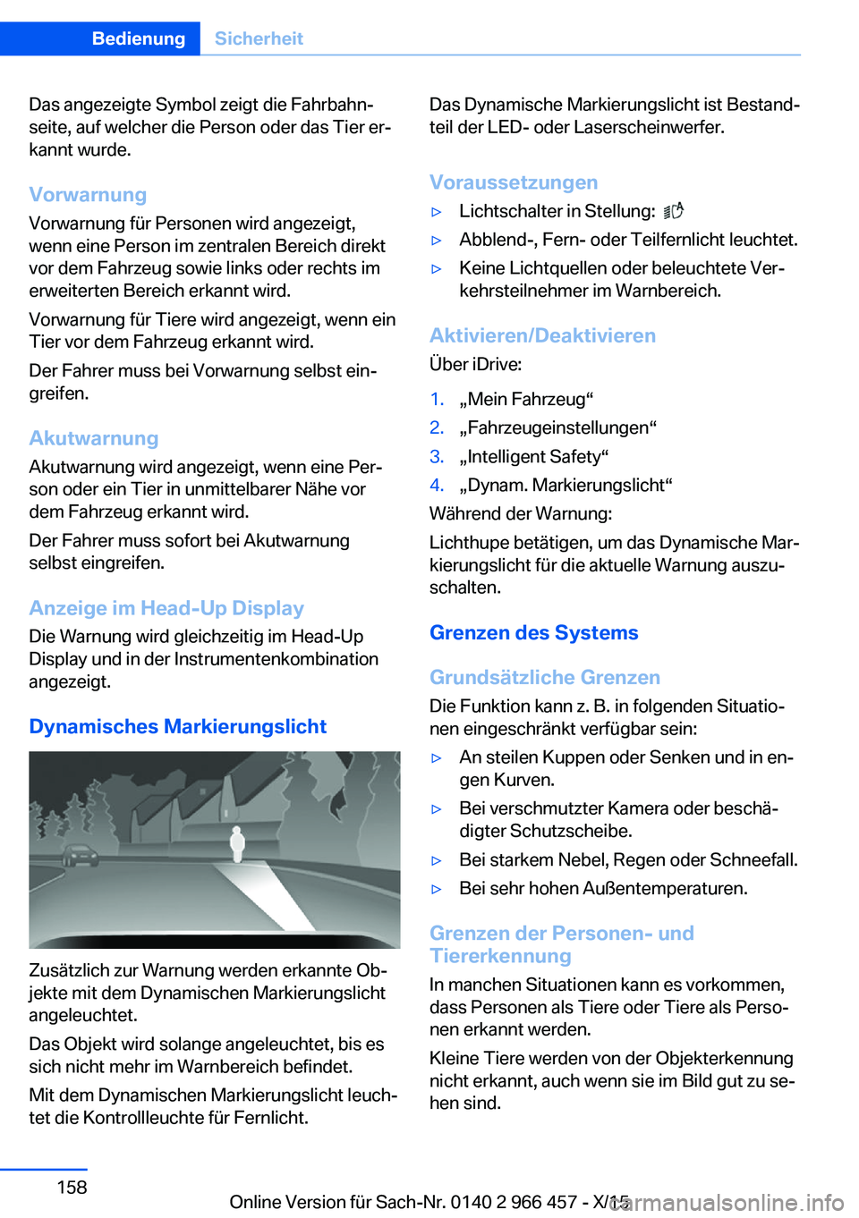 BMW 7 SERIES 2016 Betriebsanleitungen (in German) Das angezeigte Symbol zeigt die Fahrbahn‐
seite, auf welcher die Person oder das Tier er‐
kannt wurde.
Vorwarnung Vorwarnung für Personen wird angezeigt,
wenn eine Person im zentralen Bereich dir BMW 7 SERIES 2016 Betriebsanleitungen (in German) Das angezeigte Symbol zeigt die Fahrbahn‐
seite, auf welcher die Person oder das Tier er‐
kannt wurde.
Vorwarnung Vorwarnung für Personen wird angezeigt,
wenn eine Person im zentralen Bereich dir
