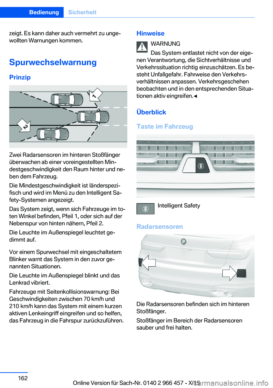 BMW 7 SERIES 2016 Betriebsanleitungen (in German) zeigt. Es kann daher auch vermehrt zu unge‐
wollten Warnungen kommen.
Spurwechselwarnung Prinzip
Zwei Radarsensoren im hinteren Stoßfänger
überwachen ab einer voreingestellten Min‐
destgeschwin BMW 7 SERIES 2016 Betriebsanleitungen (in German) zeigt. Es kann daher auch vermehrt zu unge‐
wollten Warnungen kommen.
Spurwechselwarnung Prinzip
Zwei Radarsensoren im hinteren Stoßfänger
überwachen ab einer voreingestellten Min‐
destgeschwin