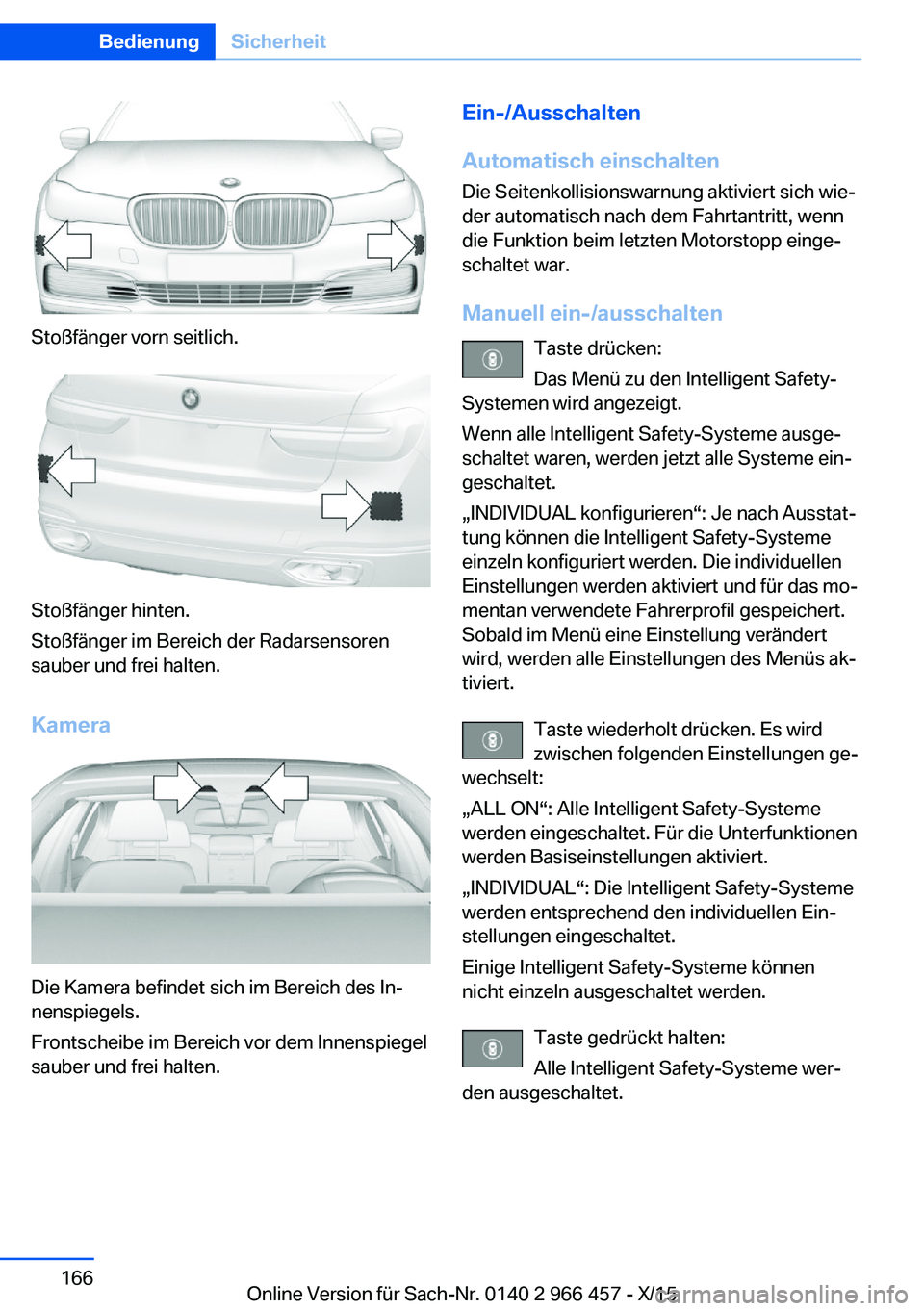BMW 7 SERIES 2016 Betriebsanleitungen (in German) Stoßfänger vorn seitlich.
Stoßfänger hinten.
Stoßfänger im Bereich der Radarsensoren
sauber und frei halten.
Kamera
Die Kamera befindet sich im Bereich des In‐
nenspiegels.
Frontscheibe im Ber BMW 7 SERIES 2016 Betriebsanleitungen (in German) Stoßfänger vorn seitlich.
Stoßfänger hinten.
Stoßfänger im Bereich der Radarsensoren
sauber und frei halten.
Kamera
Die Kamera befindet sich im Bereich des In‐
nenspiegels.
Frontscheibe im Ber