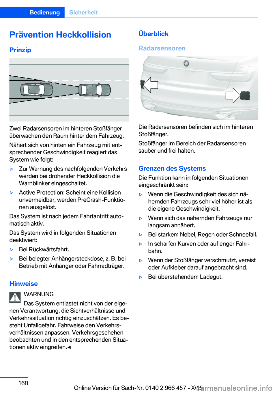BMW 7 SERIES 2016 Betriebsanleitungen (in German) Prävention HeckkollisionPrinzip
Zwei Radarsensoren im hinteren Stoßfänger
überwachen den Raum hinter dem Fahrzeug.
Nähert sich von hinten ein Fahrzeug mit ent‐
sprechender Geschwindigkeit reagi BMW 7 SERIES 2016 Betriebsanleitungen (in German) Prävention HeckkollisionPrinzip
Zwei Radarsensoren im hinteren Stoßfänger
überwachen den Raum hinter dem Fahrzeug.
Nähert sich von hinten ein Fahrzeug mit ent‐
sprechender Geschwindigkeit reagi