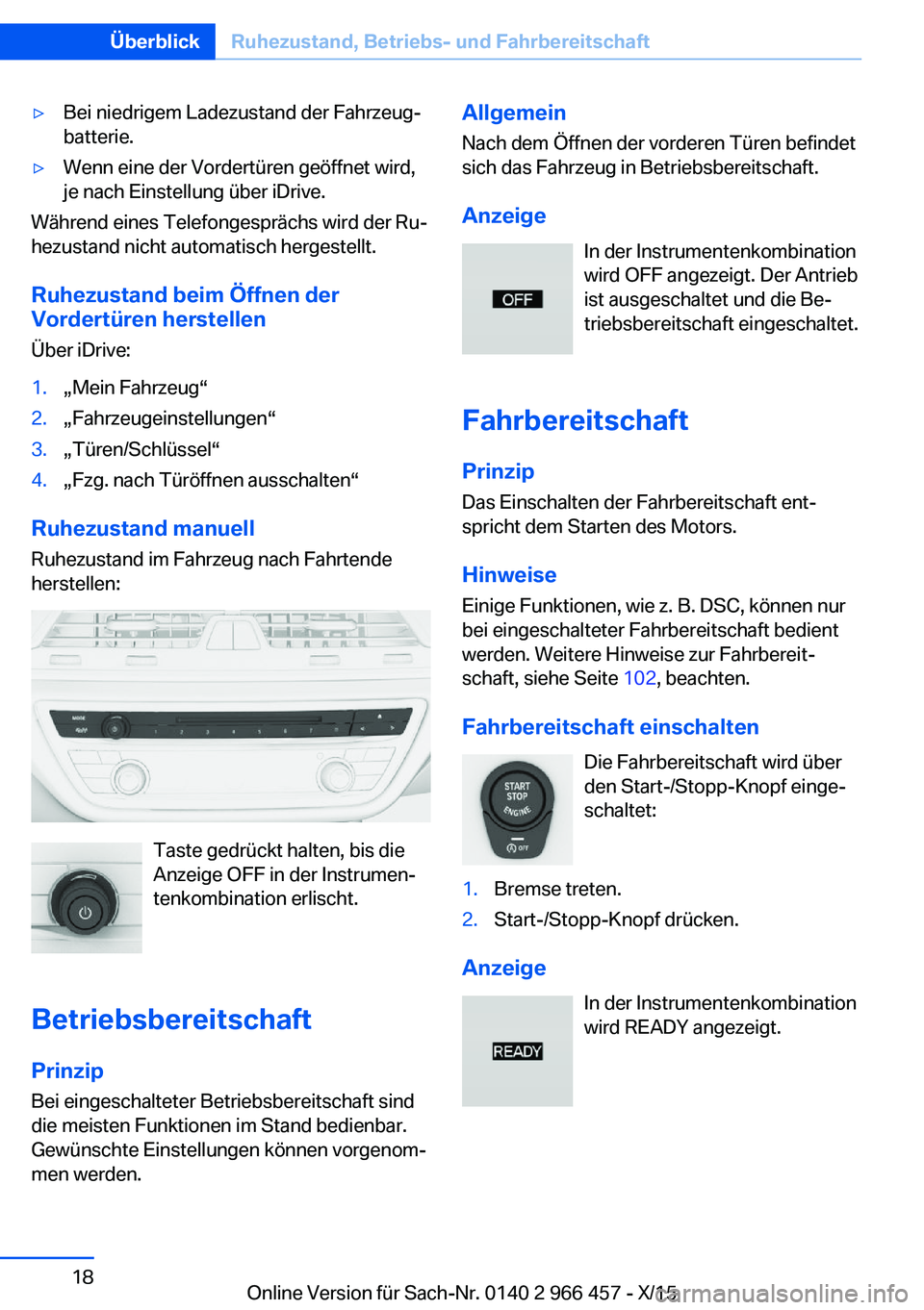 BMW 7 SERIES 2016  Betriebsanleitungen (in German) ▷Bei niedrigem Ladezustand der Fahrzeug‐
batterie.▷Wenn eine der Vordertüren geöffnet wird,
je nach Einstellung über iDrive.
Während eines Telefongesprächs wird der Ru‐
hezustand nicht au