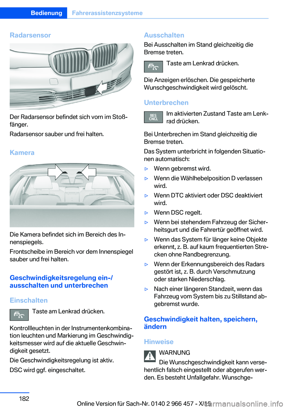 BMW 7 SERIES 2016 Betriebsanleitungen (in German) Radarsensor
Der Radarsensor befindet sich vorn im Stoß‐
fänger.
Radarsensor sauber und frei halten.
Kamera
Die Kamera befindet sich im Bereich des In‐
nenspiegels.
Frontscheibe im Bereich vor de BMW 7 SERIES 2016 Betriebsanleitungen (in German) Radarsensor
Der Radarsensor befindet sich vorn im Stoß‐
fänger.
Radarsensor sauber und frei halten.
Kamera
Die Kamera befindet sich im Bereich des In‐
nenspiegels.
Frontscheibe im Bereich vor de
