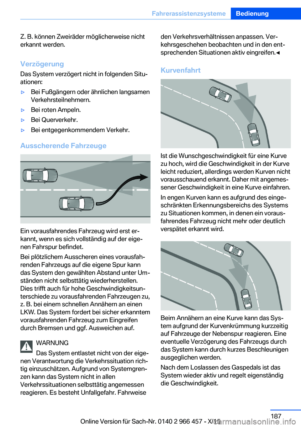 BMW 7 SERIES 2016 Betriebsanleitungen (in German) Z. B. können Zweiräder möglicherweise nicht
erkannt werden.
Verzögerung
Das System verzögert nicht in folgenden Situ‐
ationen:▷Bei Fußgängern oder ähnlichen langsamen
Verkehrsteilnehmern. BMW 7 SERIES 2016 Betriebsanleitungen (in German) Z. B. können Zweiräder möglicherweise nicht
erkannt werden.
Verzögerung
Das System verzögert nicht in folgenden Situ‐
ationen:▷Bei Fußgängern oder ähnlichen langsamen
Verkehrsteilnehmern.