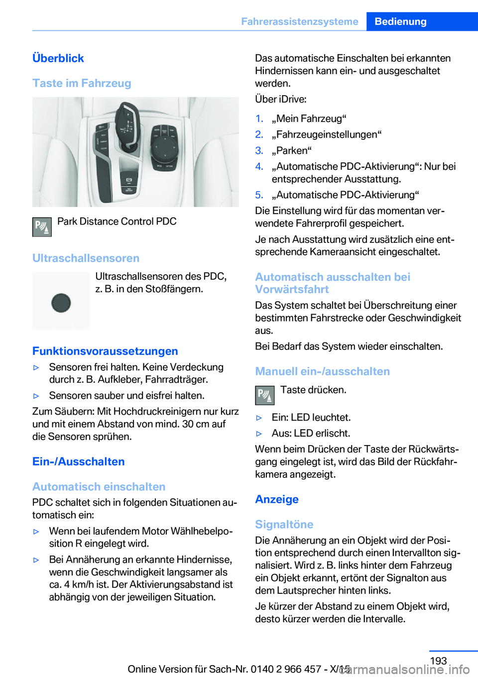 BMW 7 SERIES 2016 Betriebsanleitungen (in German) Überblick
Taste im Fahrzeug
Park Distance Control PDC
Ultraschallsensoren Ultraschallsensoren des PDC,
z. B. in den Stoßfängern.
Funktionsvoraussetzungen
▷Sensoren frei halten. Keine Verdeckung
d BMW 7 SERIES 2016 Betriebsanleitungen (in German) Überblick
Taste im Fahrzeug
Park Distance Control PDC
Ultraschallsensoren Ultraschallsensoren des PDC,
z. B. in den Stoßfängern.
Funktionsvoraussetzungen
▷Sensoren frei halten. Keine Verdeckung
d