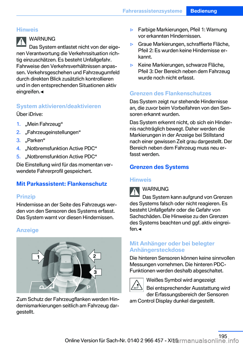 BMW 7 SERIES 2016 Betriebsanleitungen (in German) HinweisWARNUNG
Das System entlastet nicht von der eige‐
nen Verantwortung die Verkehrssituation rich‐
tig einzuschätzen. Es besteht Unfallgefahr.
Fahrweise den Verkehrsverhältnissen anpas‐
sen BMW 7 SERIES 2016 Betriebsanleitungen (in German) HinweisWARNUNG
Das System entlastet nicht von der eige‐
nen Verantwortung die Verkehrssituation rich‐
tig einzuschätzen. Es besteht Unfallgefahr.
Fahrweise den Verkehrsverhältnissen anpas‐
sen