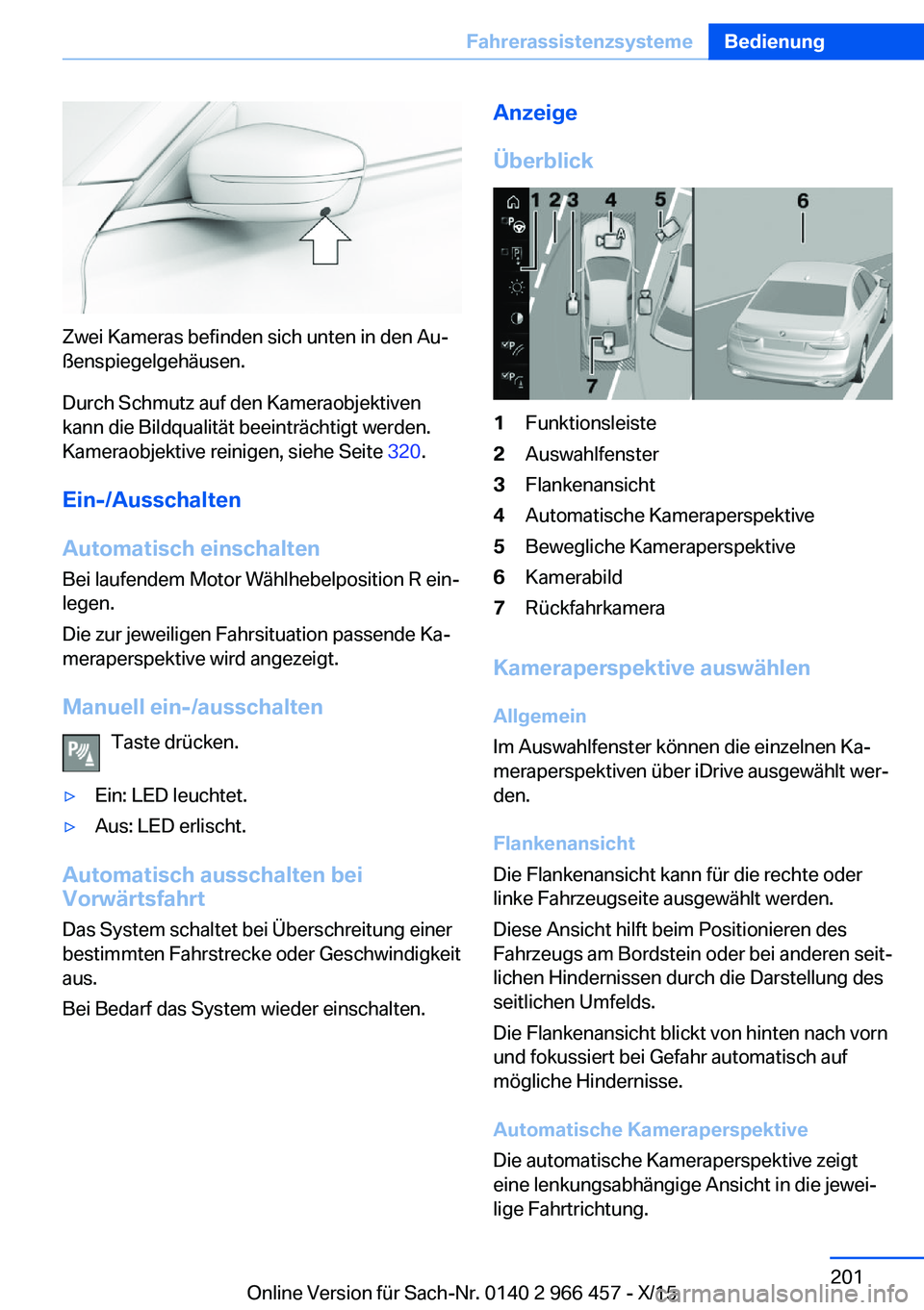 BMW 7 SERIES 2016 Betriebsanleitungen (in German) Zwei Kameras befinden sich unten in den Au‐
ßenspiegelgehäusen.
Durch Schmutz auf den Kameraobjektiven
kann die Bildqualität beeinträchtigt werden.
Kameraobjektive reinigen, siehe Seite 320.
Ei BMW 7 SERIES 2016 Betriebsanleitungen (in German) Zwei Kameras befinden sich unten in den Au‐
ßenspiegelgehäusen.
Durch Schmutz auf den Kameraobjektiven
kann die Bildqualität beeinträchtigt werden.
Kameraobjektive reinigen, siehe Seite 320.
Ei