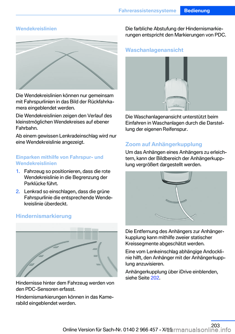 BMW 7 SERIES 2016 Betriebsanleitungen (in German) Wendekreislinien
Die Wendekreislinien können nur gemeinsam
mit Fahrspurlinien in das Bild der Rückfahrka‐
mera eingeblendet werden.
Die Wendekreislinien zeigen den Verlauf des
kleinstmöglichen We BMW 7 SERIES 2016 Betriebsanleitungen (in German) Wendekreislinien
Die Wendekreislinien können nur gemeinsam
mit Fahrspurlinien in das Bild der Rückfahrka‐
mera eingeblendet werden.
Die Wendekreislinien zeigen den Verlauf des
kleinstmöglichen We