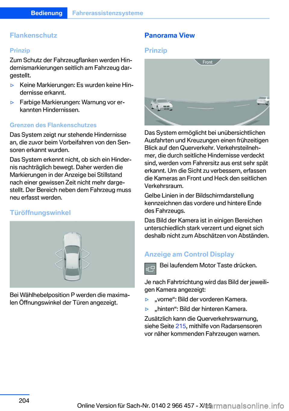 BMW 7 SERIES 2016 Betriebsanleitungen (in German) Flankenschutz
Prinzip
Zum Schutz der Fahrzeugflanken werden Hin‐
dernismarkierungen seitlich am Fahrzeug dar‐
gestellt.▷Keine Markierungen: Es wurden keine Hin‐
dernisse erkannt.▷Farbige Mar BMW 7 SERIES 2016 Betriebsanleitungen (in German) Flankenschutz
Prinzip
Zum Schutz der Fahrzeugflanken werden Hin‐
dernismarkierungen seitlich am Fahrzeug dar‐
gestellt.▷Keine Markierungen: Es wurden keine Hin‐
dernisse erkannt.▷Farbige Mar