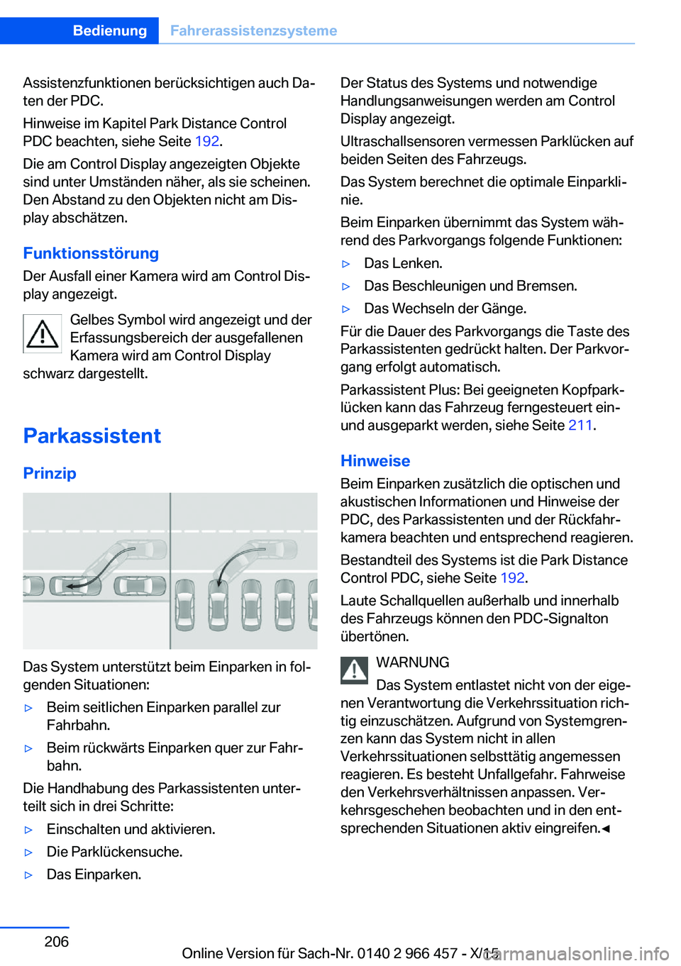 BMW 7 SERIES 2016 Betriebsanleitungen (in German) Assistenzfunktionen berücksichtigen auch Da‐
ten der PDC.
Hinweise im Kapitel Park Distance Control
PDC beachten, siehe Seite 192.
Die am Control Display angezeigten Objekte
sind unter Umständen BMW 7 SERIES 2016 Betriebsanleitungen (in German) Assistenzfunktionen berücksichtigen auch Da‐
ten der PDC.
Hinweise im Kapitel Park Distance Control
PDC beachten, siehe Seite 192.
Die am Control Display angezeigten Objekte
sind unter Umständen