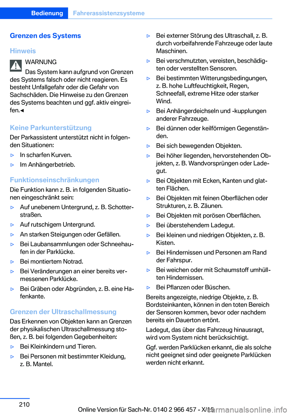 BMW 7 SERIES 2016 Betriebsanleitungen (in German) Grenzen des Systems
Hinweis WARNUNG
Das System kann aufgrund von Grenzen
des Systems falsch oder nicht reagieren. Es
besteht Unfallgefahr oder die Gefahr von
Sachschäden. Die Hinweise zu den Grenzen
BMW 7 SERIES 2016 Betriebsanleitungen (in German) Grenzen des Systems
Hinweis WARNUNG
Das System kann aufgrund von Grenzen
des Systems falsch oder nicht reagieren. Es
besteht Unfallgefahr oder die Gefahr von
Sachschäden. Die Hinweise zu den Grenzen